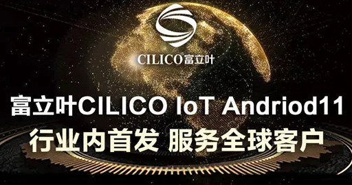 富立葉CILICO IoT Andriod11行業(yè)內(nèi)首發(fā)，服務(wù)全球客戶